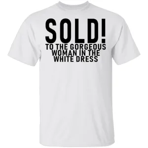 Sold! To The Gorgeous Woman In the White Dress T-Shirt